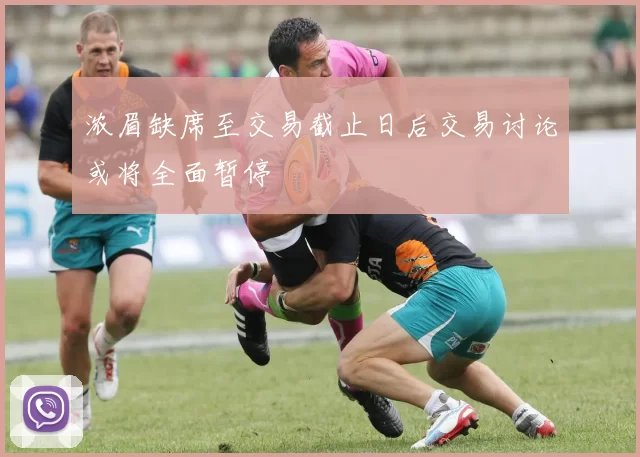 浓眉缺席至交易截止日后交易讨论或将全面暂停