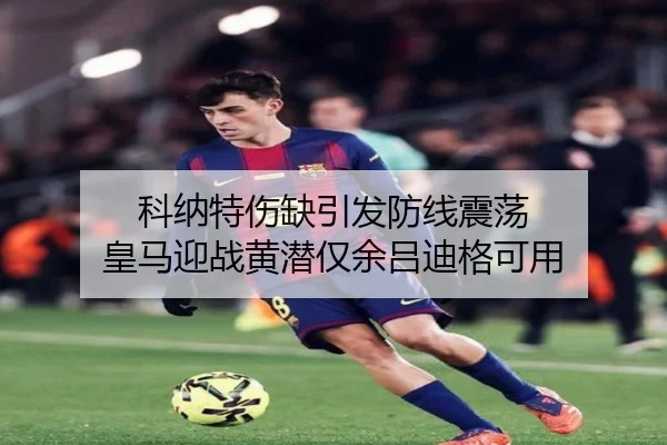 科纳特伤缺引发防线震荡 皇马迎战黄潜仅余吕迪格可用